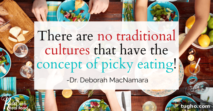 Why Eating Isn't About Food: Deborah MacNamara on Picky Eaters 3 There are no traditional cultures that have the concept of picky eating! -Dr. Deborah MacNamara